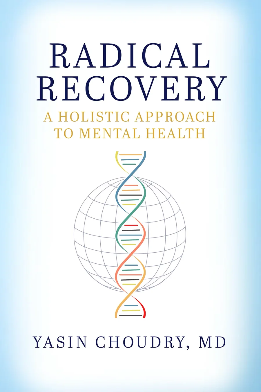 Radical Recovery: A Holistic Approach to Mental Health. A book by Dr. Yasin Choudry, MD.